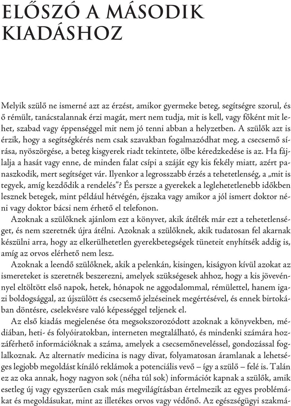 A szülők azt is érzik, hogy a segítségkérés nem csak szavakban fogalmazódhat meg, a csecsemő sírása, nyöszörgése, a beteg kisgyerek riadt tekintete, ölbe kéredzkedése is az.