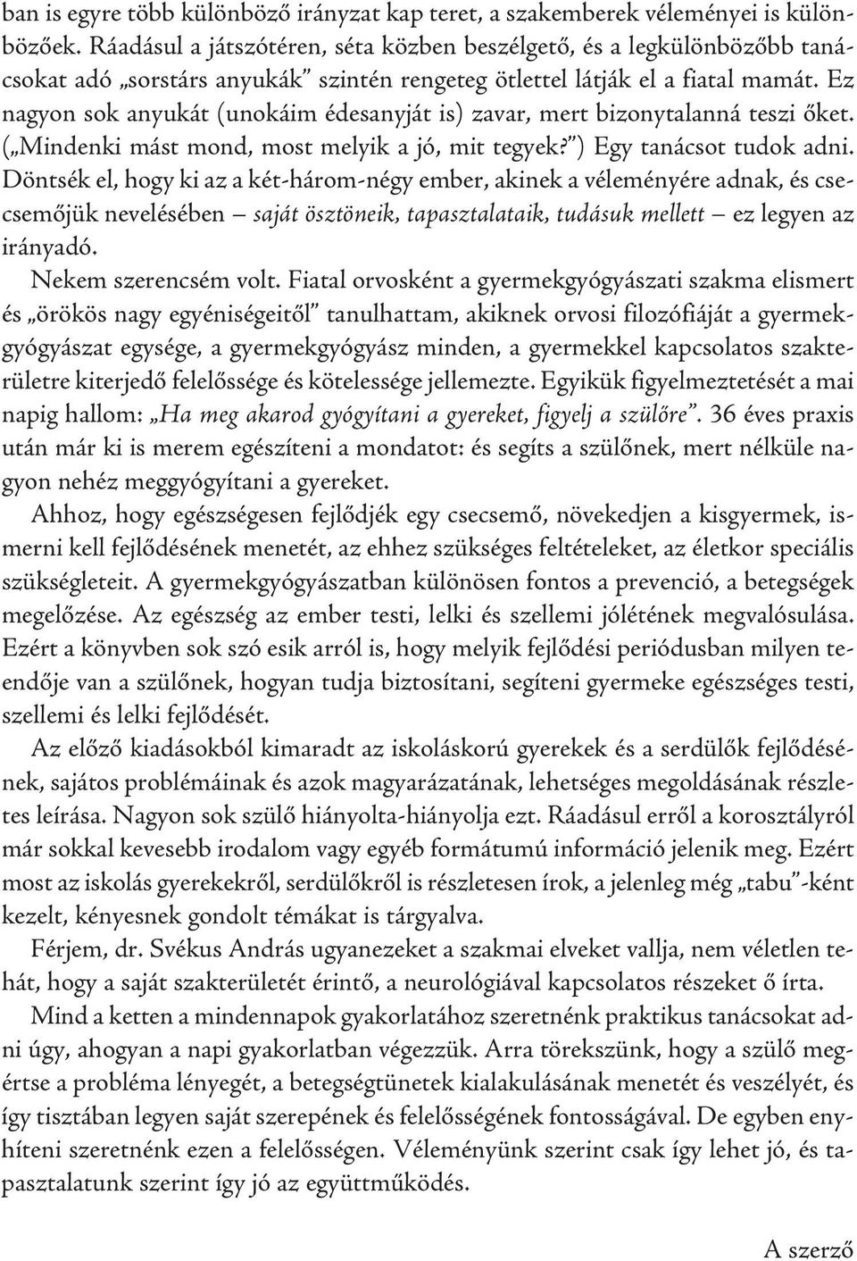 Ez nagyon sok anyukát (unokáim édesanyját is) zavar, mert bizonytalanná teszi őket. ( Mindenki mást mond, most melyik a jó, mit tegyek? ) Egy tanácsot tudok adni.