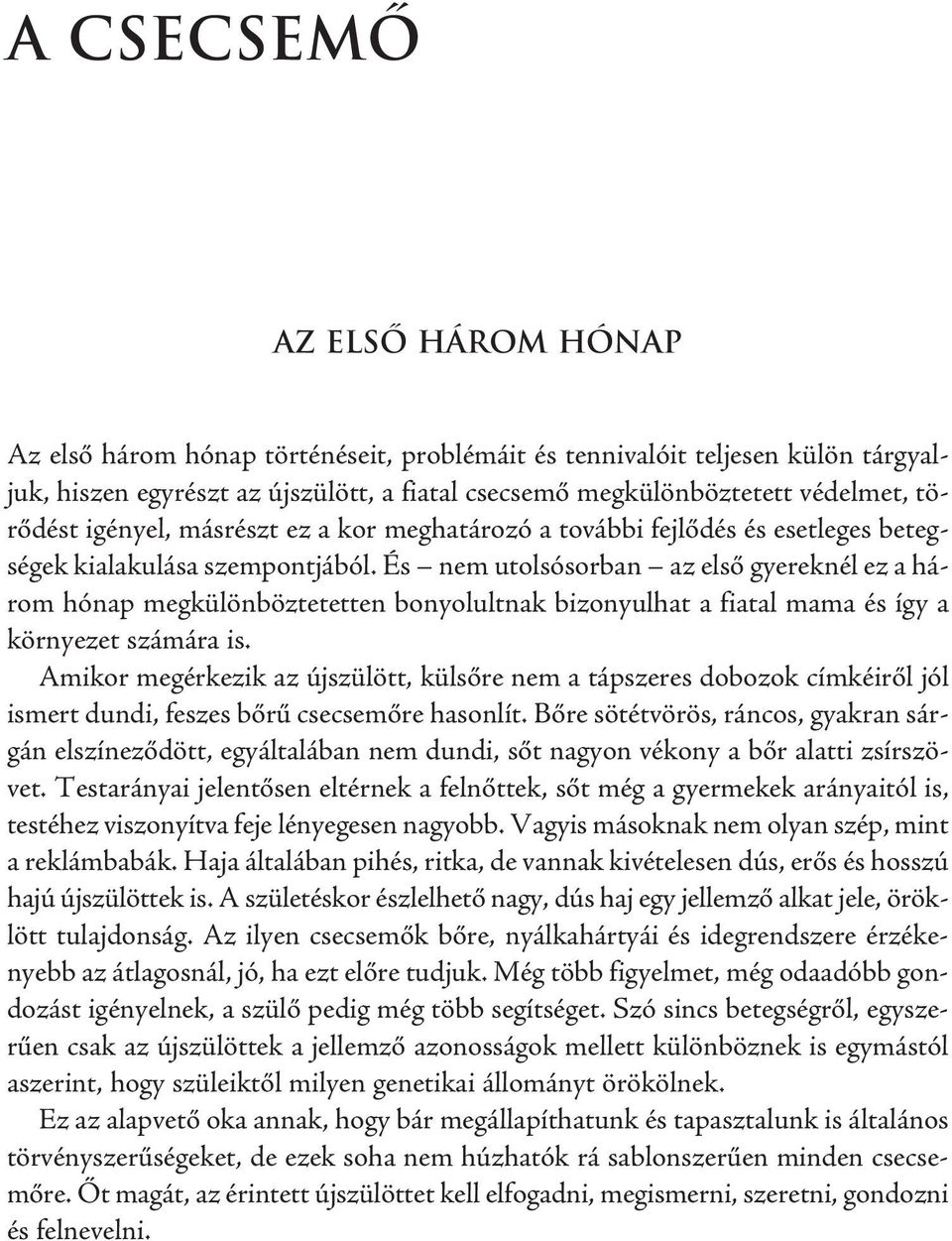 És nem utolsósorban az első gyereknél ez a három hónap megkülönböztetetten bonyolultnak bizonyulhat a fiatal mama és így a környezet számára is.