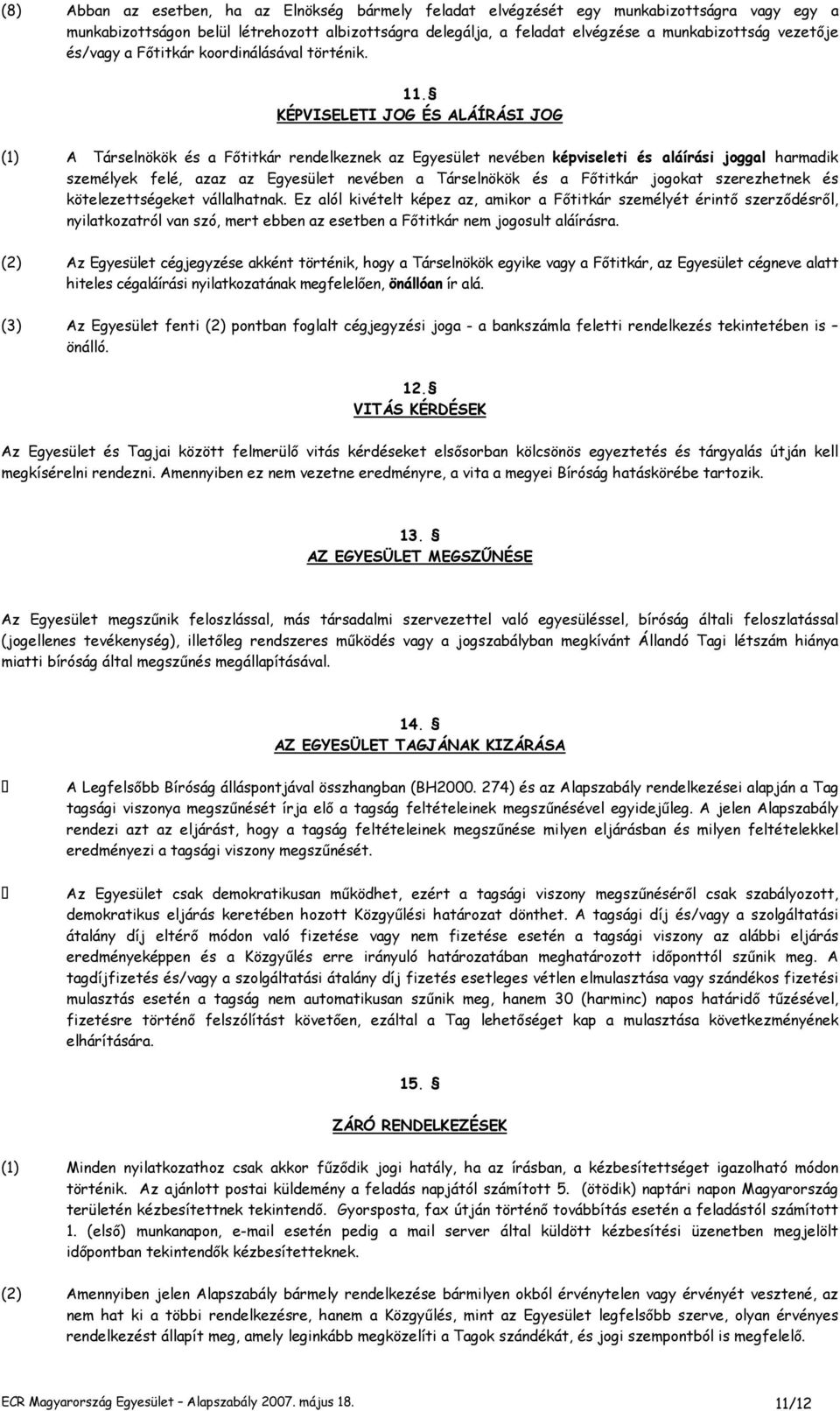 KÉPVISELETI JOG ÉS ALÁÍRÁSI JOG (1) A Társelnökök és a Fıtitkár rendelkeznek az Egyesület nevében képviseleti és aláírási joggal harmadik személyek felé, azaz az Egyesület nevében a Társelnökök és a