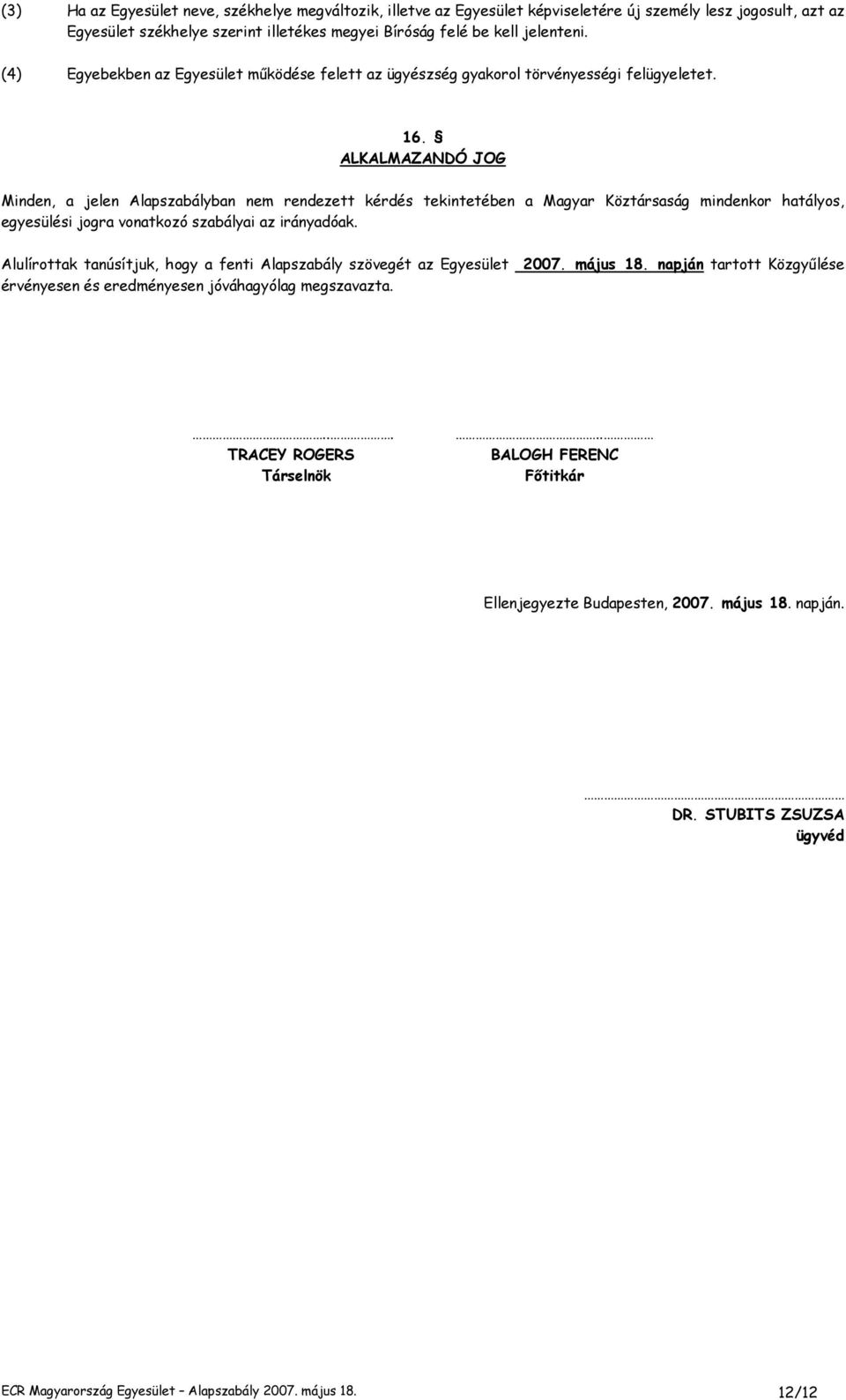 ALKALMAZANDÓ JOG Minden, a jelen Alapszabályban nem rendezett kérdés tekintetében a Magyar Köztársaság mindenkor hatályos, egyesülési jogra vonatkozó szabályai az irányadóak.