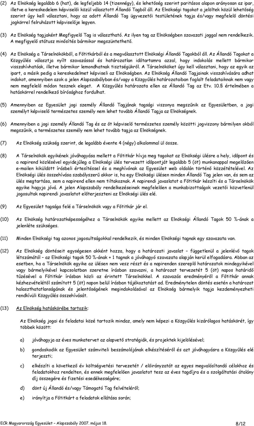 (3) Az Elnökség tagjaként Megfigyelı Tag is választható. Az ilyen tag az Elnökségben szavazati joggal nem rendelkezik. A megfigyelı státusz minısítés bármikor megszüntethetı.