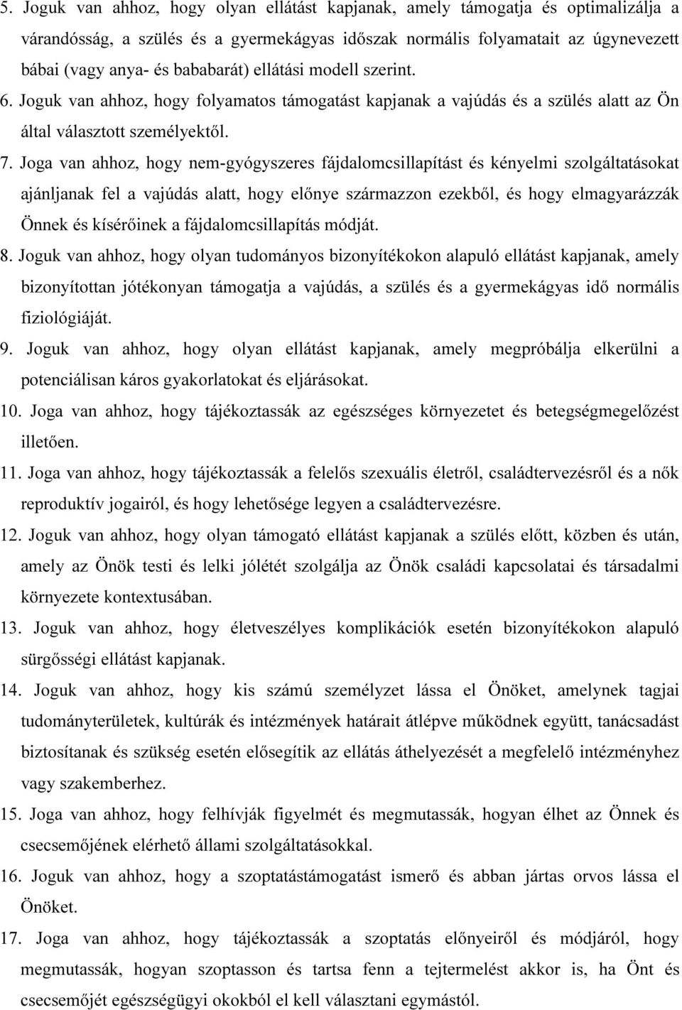 Joga van ahhoz, hogy nem-gyógyszeres fájdalomcsillapítást és kényelmi szolgáltatásokat ajánljanak fel a vajúdás alatt, hogy előnye származzon ezekből, és hogy elmagyarázzák Önnek és kísérőinek a