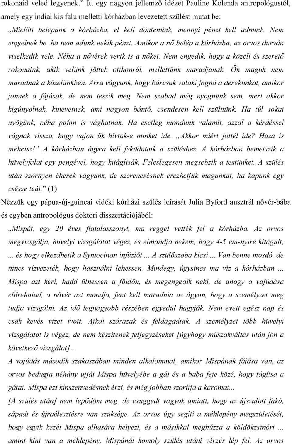 kell adnunk. Nem engednek be, ha nem adunk nekik pénzt. Amikor a nő belép a kórházba, az orvos durván viselkedik vele. Néha a nővérek verik is a nőket.