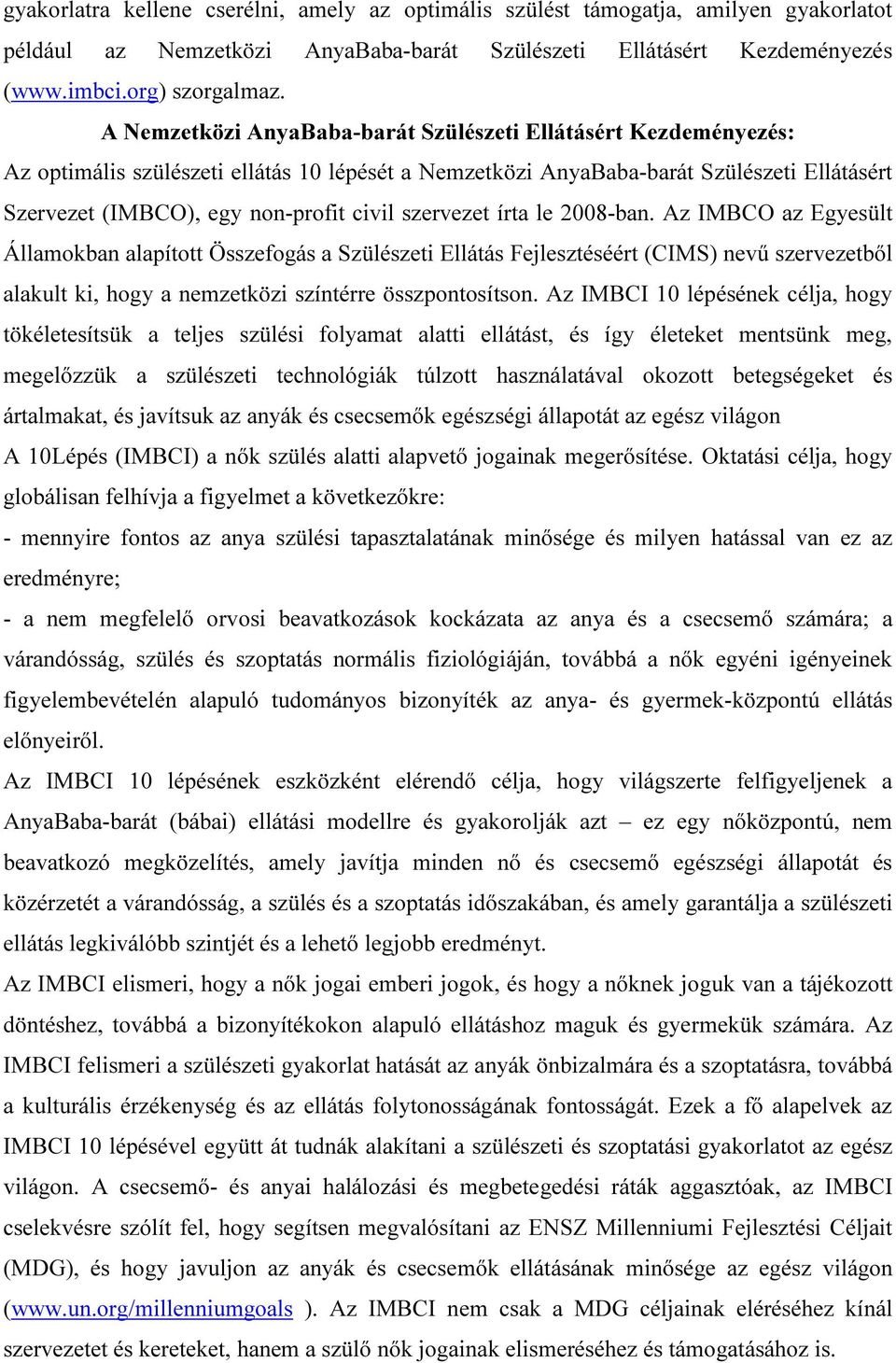 szervezet írta le 2008-ban. Az IMBCO az Egyesült Államokban alapított Összefogás a Szülészeti Ellátás Fejlesztéséért (CIMS) nevű szervezetből alakult ki, hogy a nemzetközi színtérre összpontosítson.