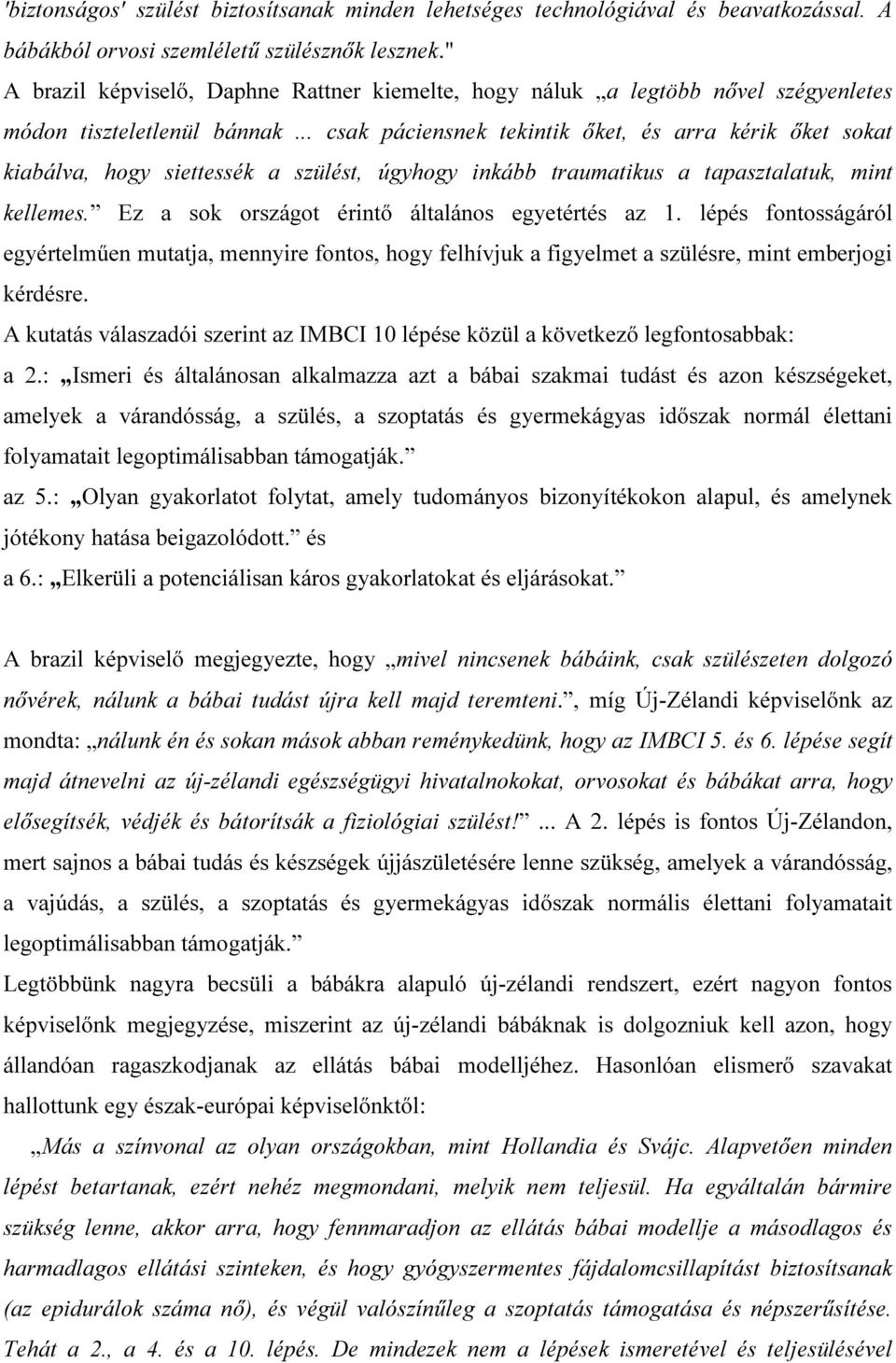 .. csak páciensnek tekintik őket, és arra kérik őket sokat kiabálva, hogy siettessék a szülést, úgyhogy inkább traumatikus a tapasztalatuk, mint kellemes.