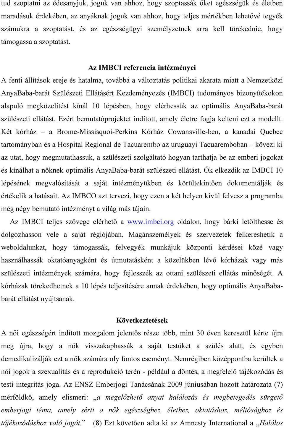 Az IMBCI referencia intézményei A fenti állítások ereje és hatalma, továbbá a változtatás politikai akarata miatt a Nemzetközi AnyaBaba-barát Szülészeti Ellátásért Kezdeményezés (IMBCI) tudományos