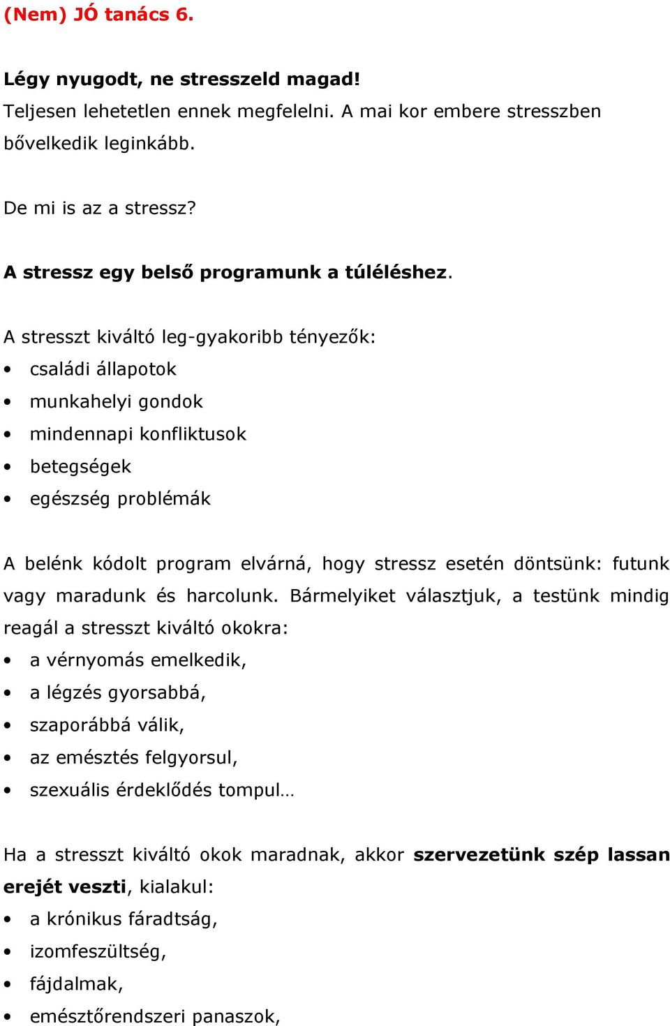 A stresszt kiváltó leg-gyakoribb tényezők: családi állapotok munkahelyi gondok mindennapi konfliktusok betegségek egészség problémák A belénk kódolt program elvárná, hogy stressz esetén döntsünk: