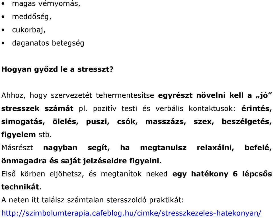 pozitív testi és verbális kontaktusok: érintés, simogatás, ölelés, puszi, csók, masszázs, szex, beszélgetés, figyelem stb.