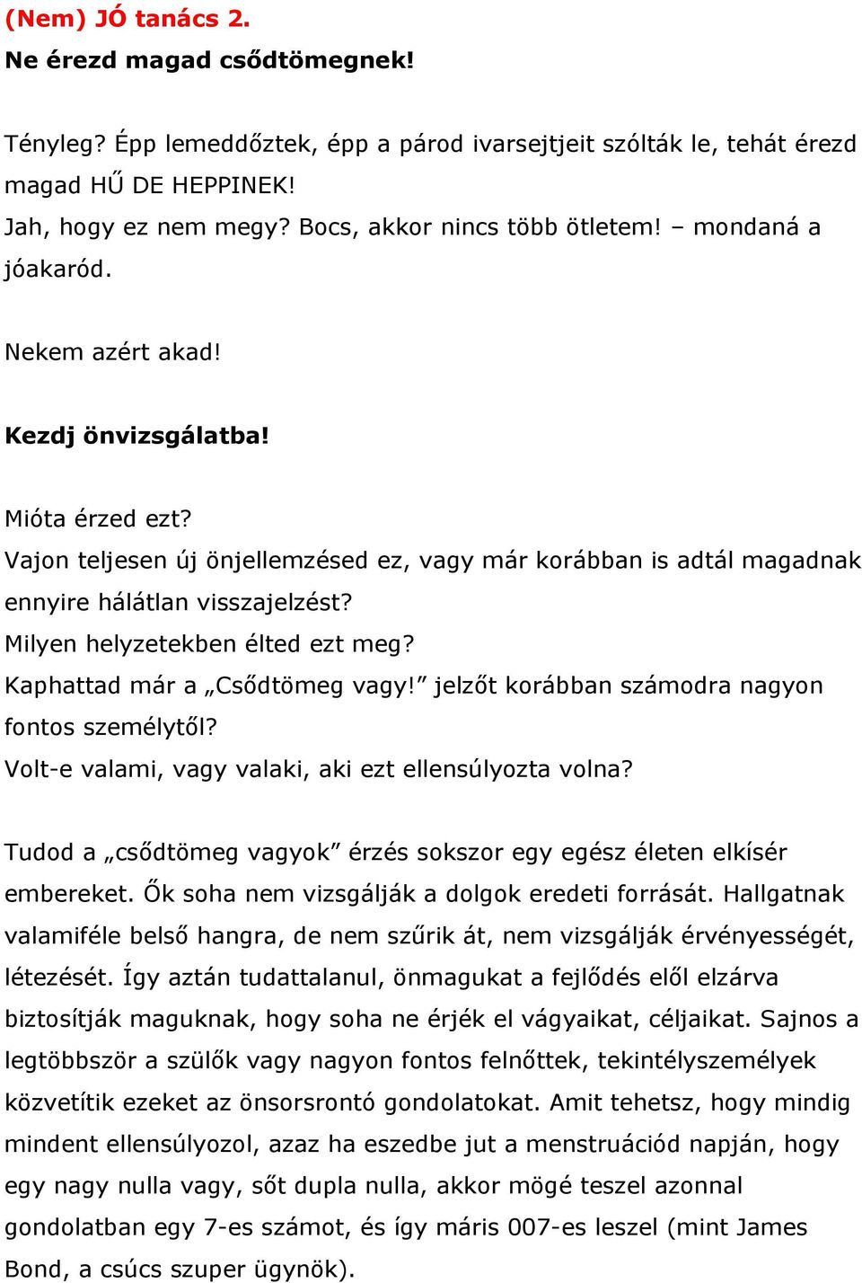 Milyen helyzetekben élted ezt meg? Kaphattad már a Csődtömeg vagy! jelzőt korábban számodra nagyon fontos személytől? Volt-e valami, vagy valaki, aki ezt ellensúlyozta volna?