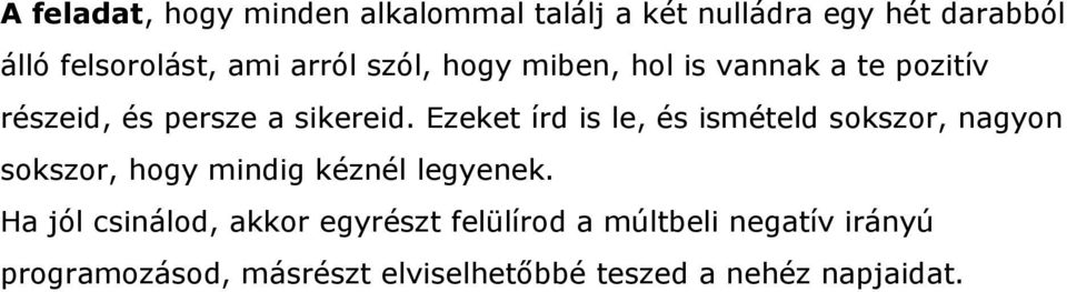 Ezeket írd is le, és ismételd sokszor, nagyon sokszor, hogy mindig kéznél legyenek.