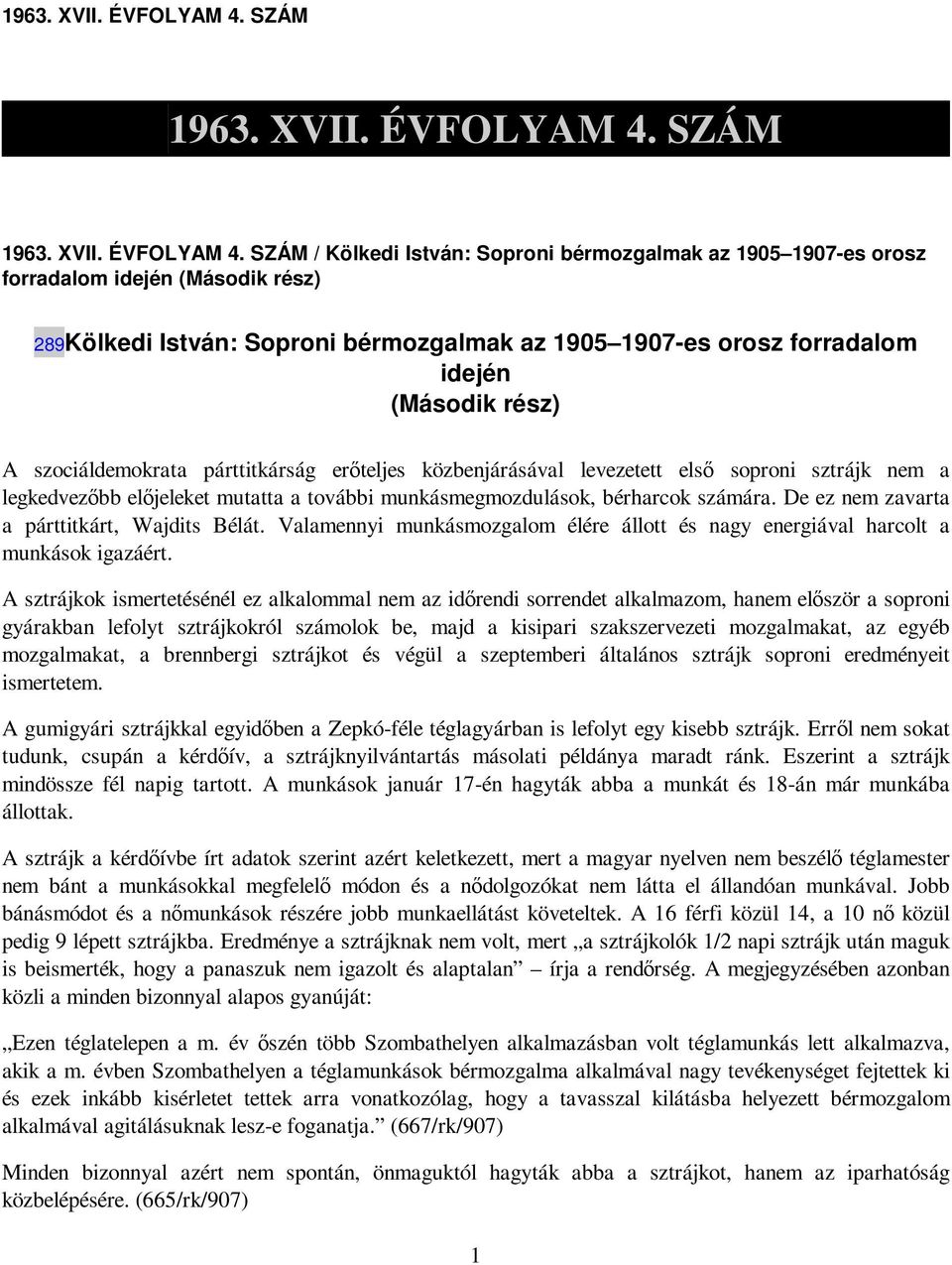 rész) A szociáldemokrata párttitkárság erıteljes közbenjárásával levezetett elsı soproni sztrájk nem a legkedvezıbb elıjeleket mutatta a további munkásmegmozdulások, bérharcok számára.