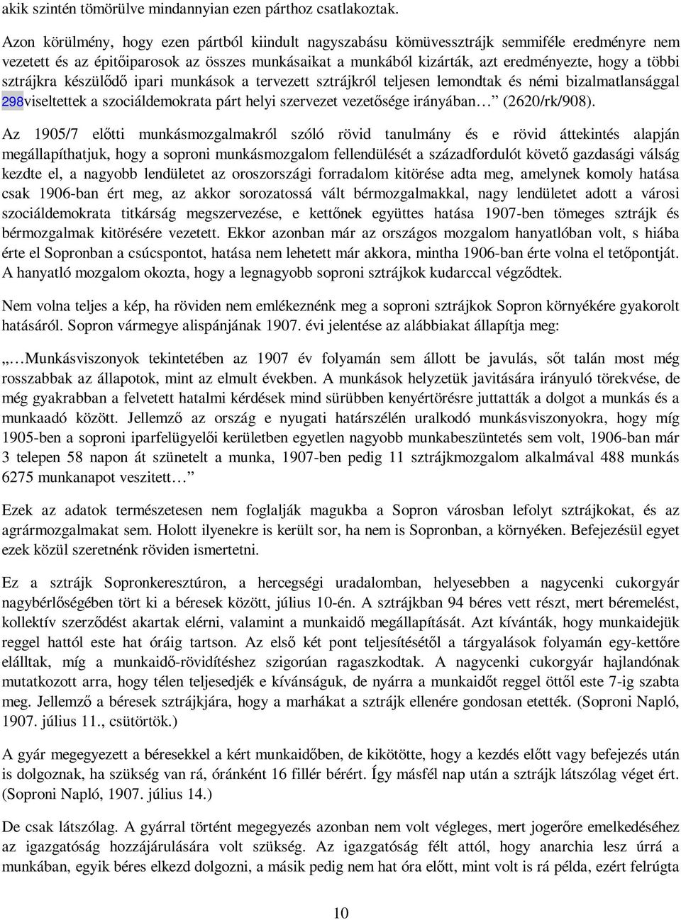 sztrájkra készülıdı ipari munkások a tervezett sztrájkról teljesen lemondtak és némi bizalmatlansággal 298viseltettek a szociáldemokrata párt helyi szervezet vezetısége irányában (2620/rk/908).