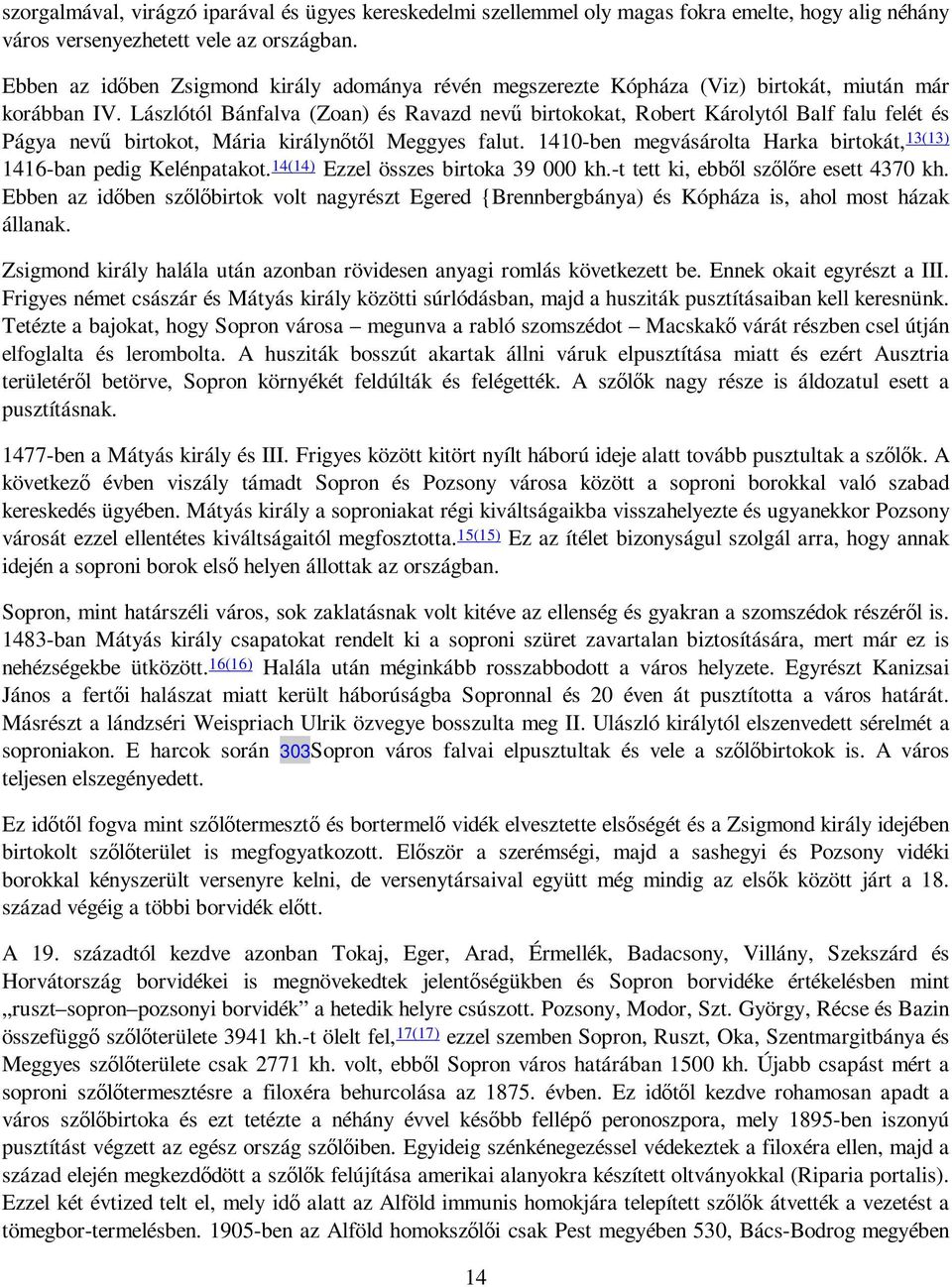 Lászlótól Bánfalva (Zoan) és Ravazd nevő birtokokat, Robert Károlytól Balf falu felét és Págya nevő birtokot, Mária királynıtıl Meggyes falut.