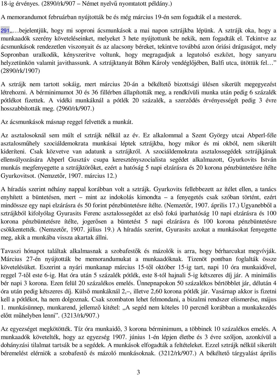 Tekintve az ácsmunkások rendezetlen viszonyait és az alacsony béreket, tekintve továbbá azon óriási drágaságot, mely Sopronban uralkodik, kényszeritve voltunk, hogy megragadjuk a legutolsó eszközt,