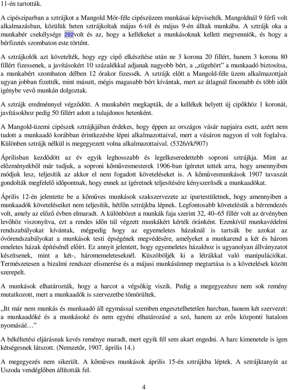 A sztrájk oka a munkabér csekélysége 292volt és az, hogy a kellékeket a munkásoknak kellett megvenniök, és hogy a bérfizetés szombaton este történt.