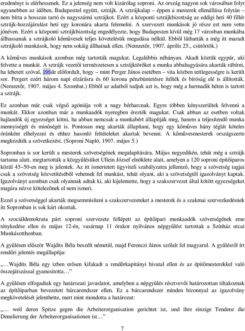 Ezért a központi sztrájkbizottság az eddigi heti 40 fillér sztrájk-hozzájárulást heti egy koronára akarta felemelni. A szervezett munkások jó része ezt nem vette jónéven.