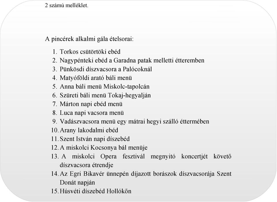 Luca napi vacsora menü 9. Vadászvacsora menü egy mátrai hegyi szálló éttermében 10. Arany lakodalmi ebéd 11. Szent István napi díszebéd 12.