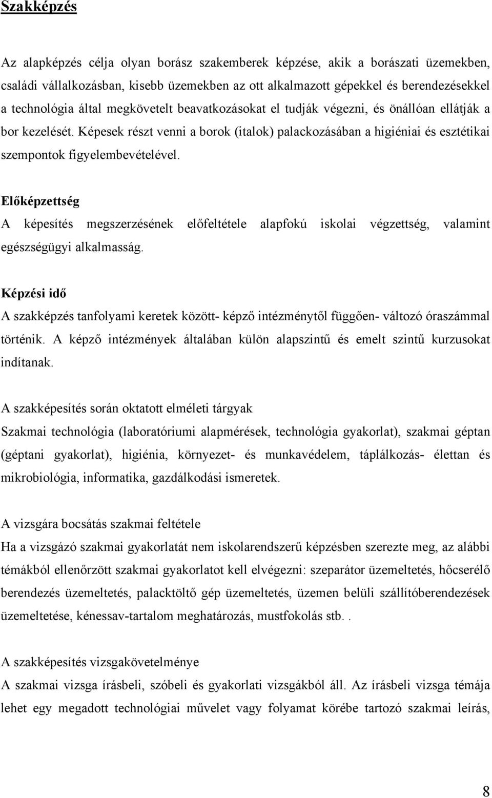 Előképzettség A képesítés megszerzésének előfeltétele alapfokú iskolai végzettség, valamint egészségügyi alkalmasság.