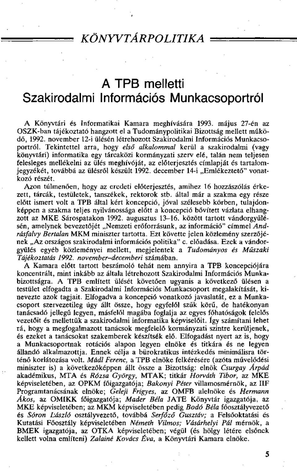 Tekintettel arra, hogy első alkalommal kerül a szakirodalmi (vagy könyvtári) informatika egy tárcaközi kormányzati szerv elé, talán nem teljesen felesleges mellékelni az ülés meghívóját, az