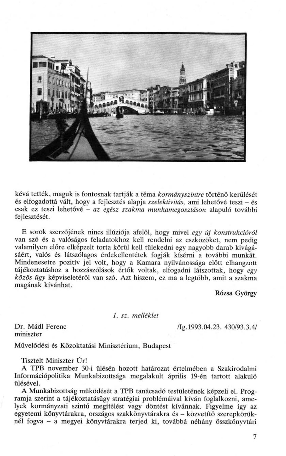 E sorok szerzőjének nincs illúziója afelől, hogy mivel egy új konstrukcióról van szó és a valóságos feladatokhoz kell rendelni az eszközöket, nem pedig valamilyen előre elképzelt torta körül kell