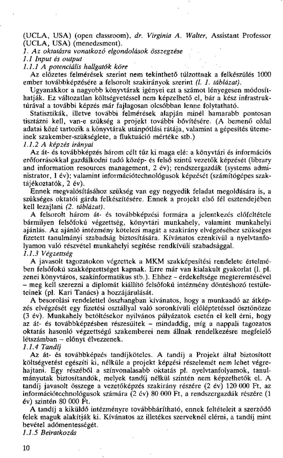 1 Input és output 1.1.1 A potenciális hallgatók köre Az előzetes felmérések szerint nem tekinthető túlzottnak a felkészülés 1000 ember továbbképzésére a felsorolt szakirányok szerint (/. 1. táblázat).