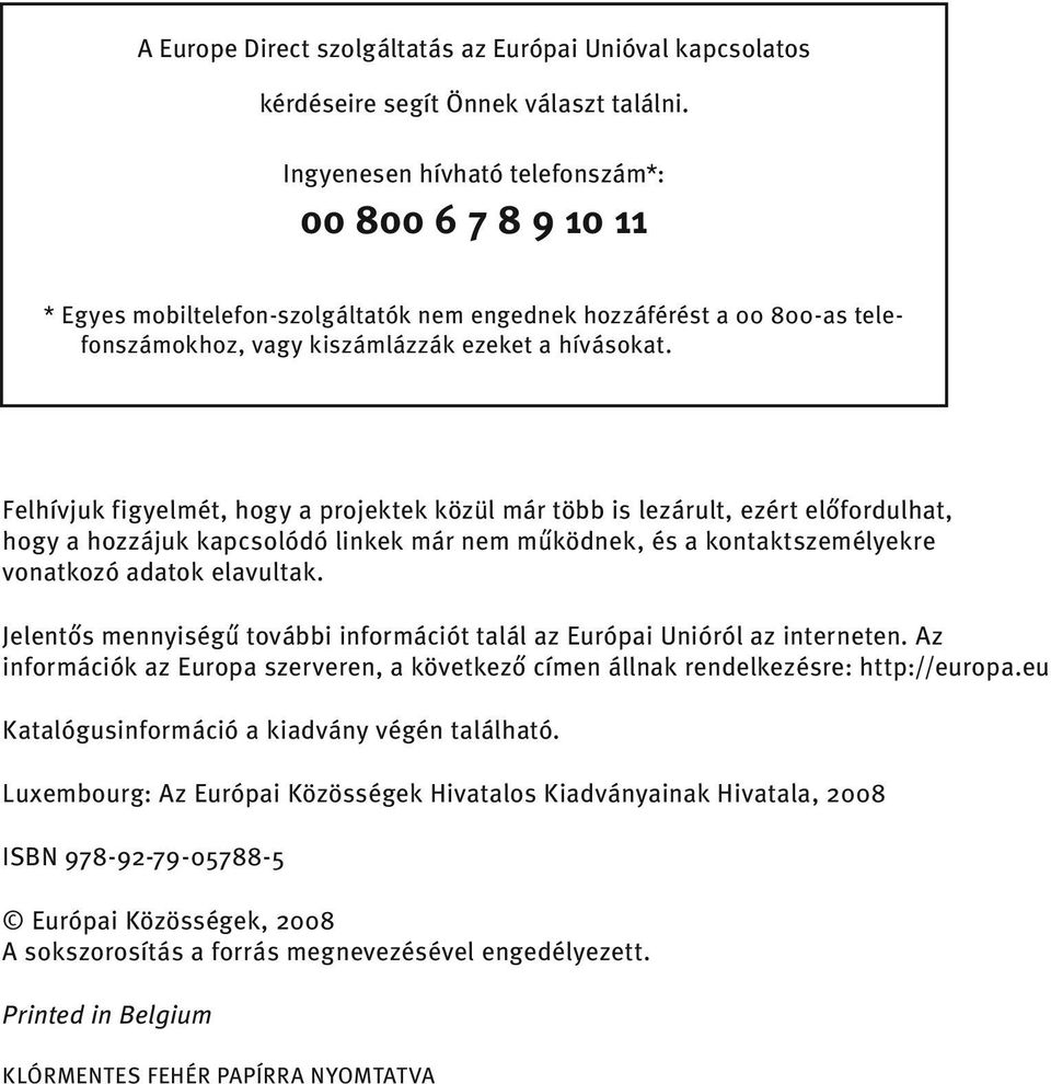 Felhívjuk figyelmét, hogy a projektek közül már több is lezárult, ezért előfordulhat, hogy a hozzájuk kapcsolódó linkek már nem működnek, és a kontaktszemélyekre vonatkozó adatok elavultak.