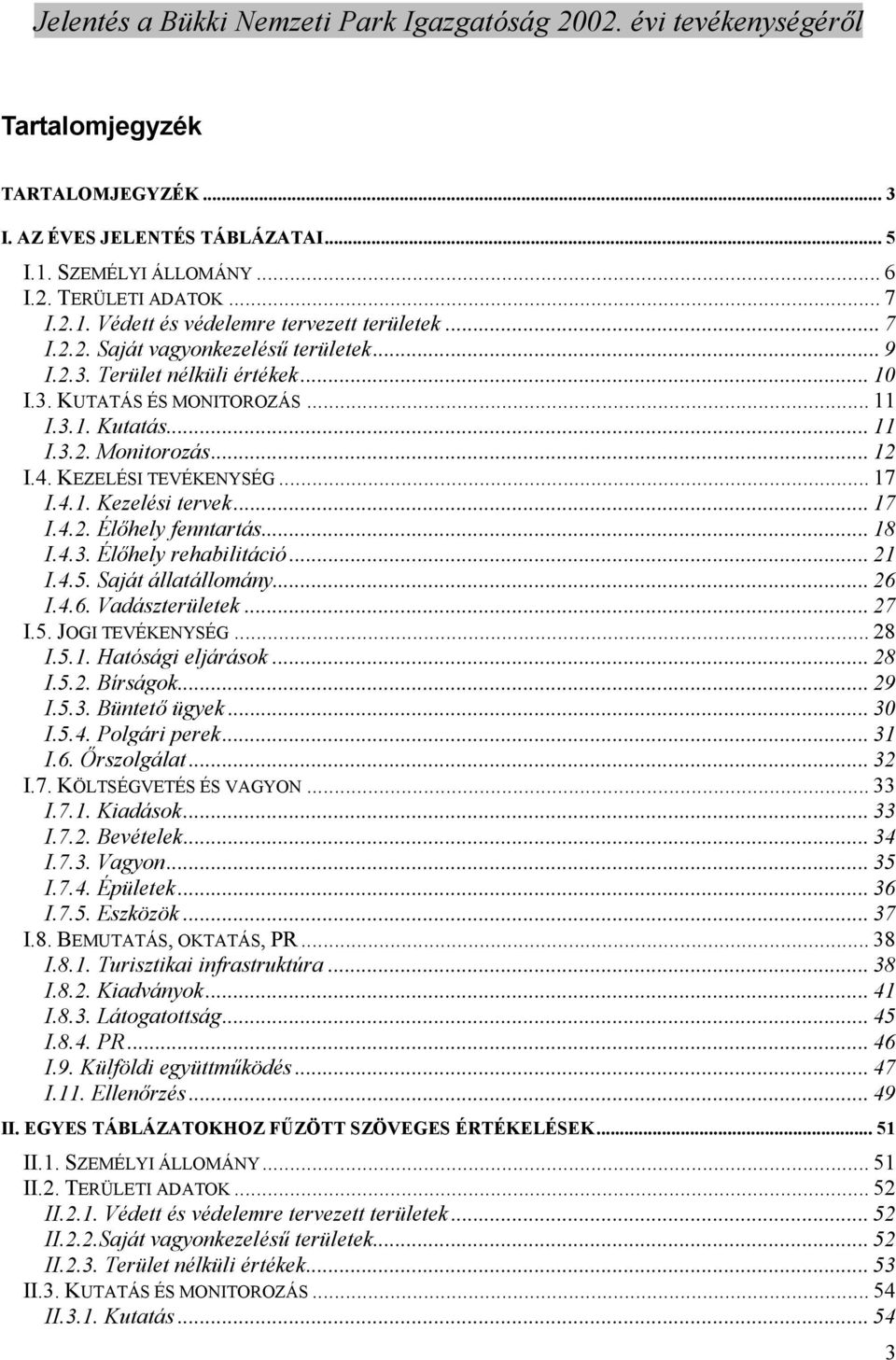 .. 18 I.4.3. Élıhely rehabilitáció... 21 I.4.5. Saját állatállomány... 26 I.4.6. Vadászterületek... 27 I.5. JOGI TEVÉKENYSÉG... 28 I.5.1. Hatósági eljárások... 28 I.5.2. Bírságok... 29 I.5.3. Büntetı ügyek.