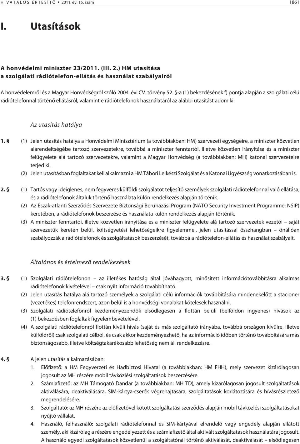 -a (1) bekezdésének f) pontja alapján a szolgálati célú rádiótelefonnal történõ ellátásról, valamint e rádiótelefonok használatáról az alábbi utasítást adom ki: Az utasítás hatálya 1.