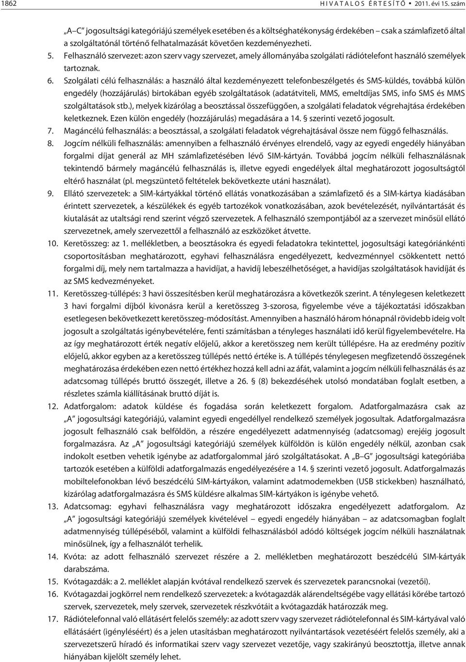 Felhasználó szervezet: azon szerv vagy szervezet, amely állományába szolgálati rádiótelefont használó személyek tartoznak. 6.