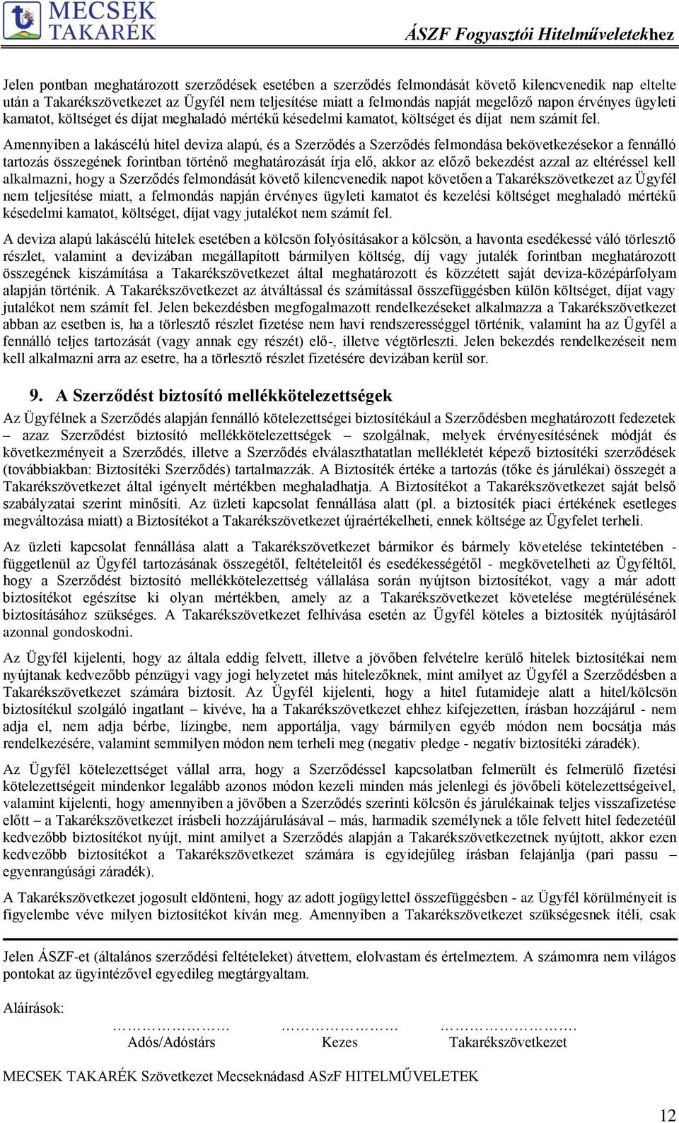 Amennyiben a lakáscélú hitel deviza alapú, és a Szerződés a Szerződés felmondása bekövetkezésekor a fennálló tartozás összegének forintban történő meghatározását írja elő, akkor az előző bekezdést