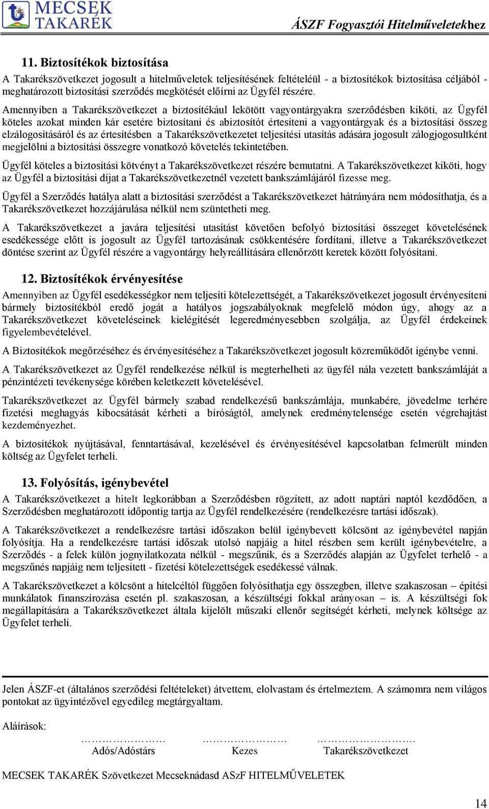 Amennyiben a Takarékszövetkezet a biztosítékául lekötött vagyontárgyakra szerződésben kiköti, az Ügyfél köteles azokat minden kár esetére biztosítani és abiztosítót értesíteni a vagyontárgyak és a