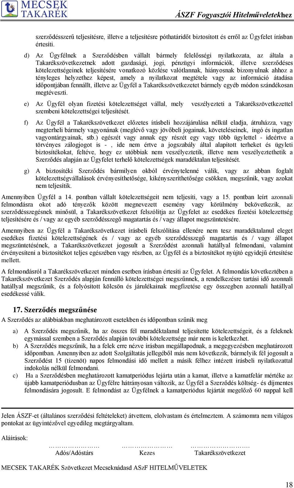 teljesítésére vonatkozó közlése valótlannak, hiányosnak bizonyulnak ahhoz a tényleges helyzethez képest, amely a nyilatkozat megtétele vagy az információ átadása időpontjában fennállt, illetve az