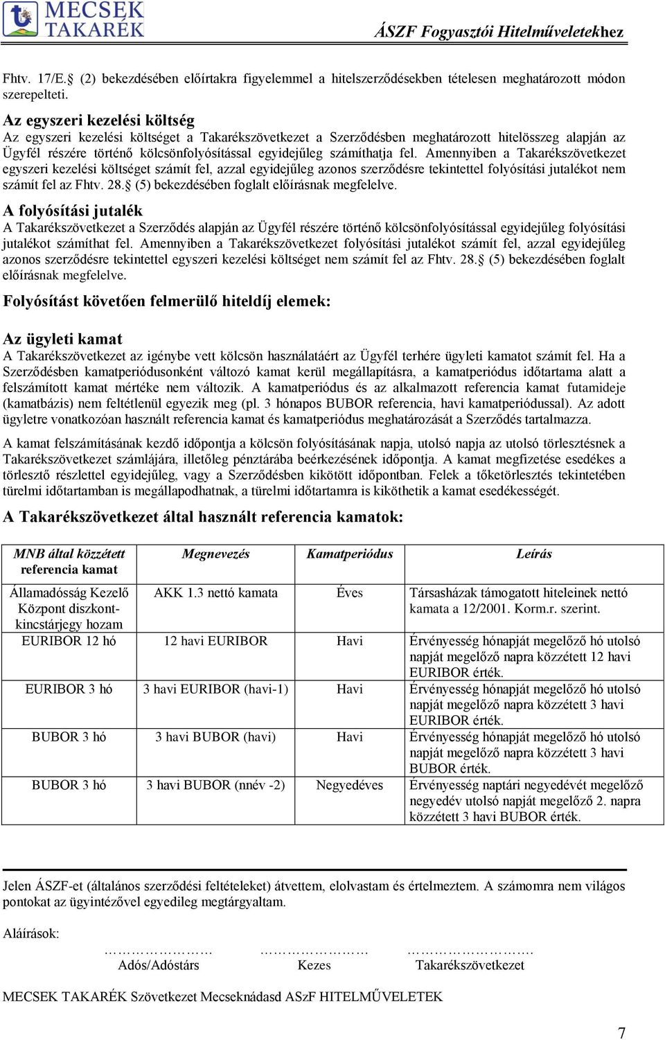 számíthatja fel. Amennyiben a Takarékszövetkezet egyszeri kezelési költséget számít fel, azzal egyidejűleg azonos szerződésre tekintettel folyósítási jutalékot nem számít fel az Fhtv. 28.