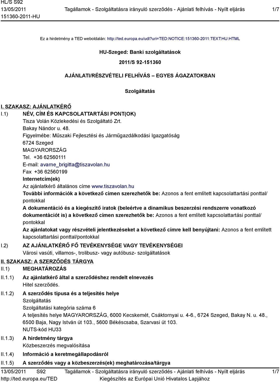 1) NÉV, CÍM ÉS KAPCSOLATTARTÁSI PONT(OK) Tisza Volán Közlekedési és Szolgáltató Zrt. Bakay Nándor u. 48. Figyelmébe: Műszaki Fejlesztési és Járműgazdálkodási Igazgatóság 6724 Szeged MAGYARORSZÁG Tel.