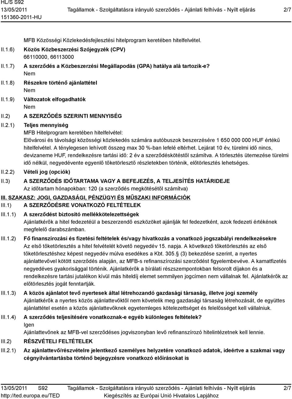 Részekre történő ajánlattétel Változatok elfogadhatók A SZERZŐDÉS SZERINTI MENNYISÉG Teljes mennyiség MFB Hitelprogram keretében hitelfelvétel: Elővárosi és távolsági közösségi közlekedés számára