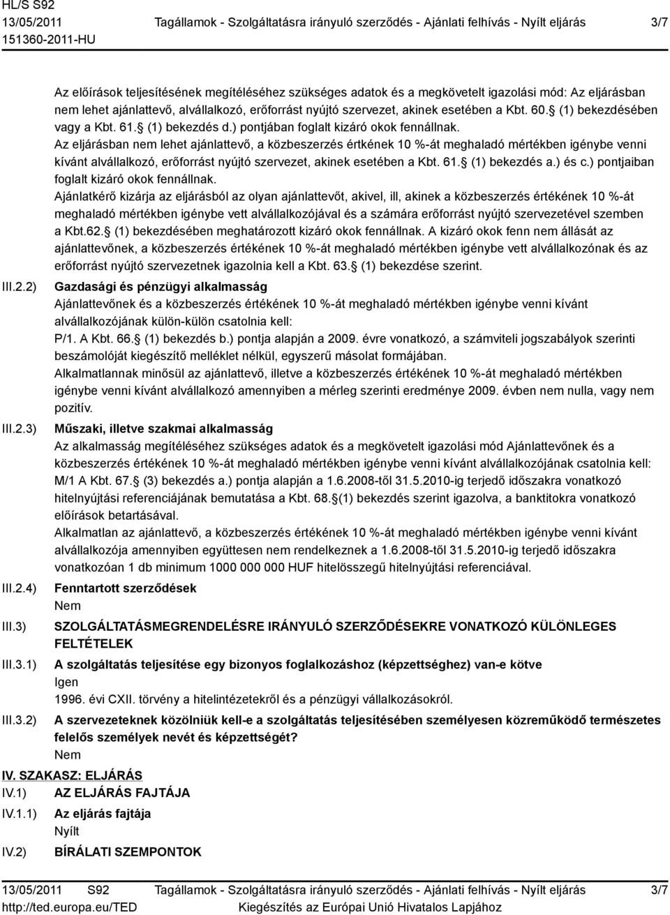 Az eljárásban nem lehet ajánlattevő, a közbeszerzés értkének 10 %-át meghaladó mértékben igénybe venni kívánt alvállalkozó, erőforrást nyújtó szervezet, akinek esetében a Kbt. 61. (1) bekezdés a.