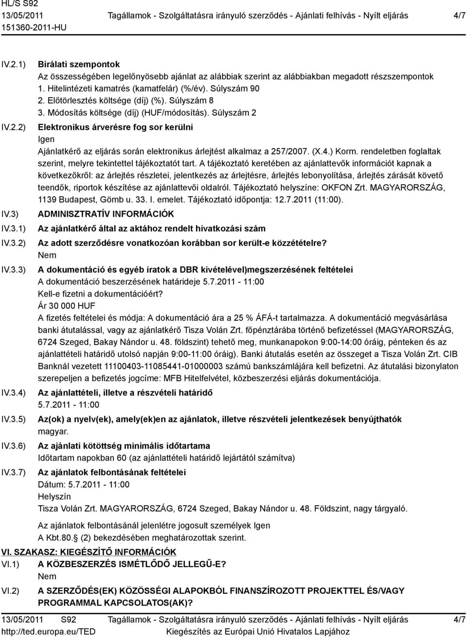 Súlyszám 2 Elektronikus árverésre fog sor kerülni Igen Ajánlatkérő az eljárás során elektronikus árlejtést alkalmaz a 257/2007. (X.4.) Korm.