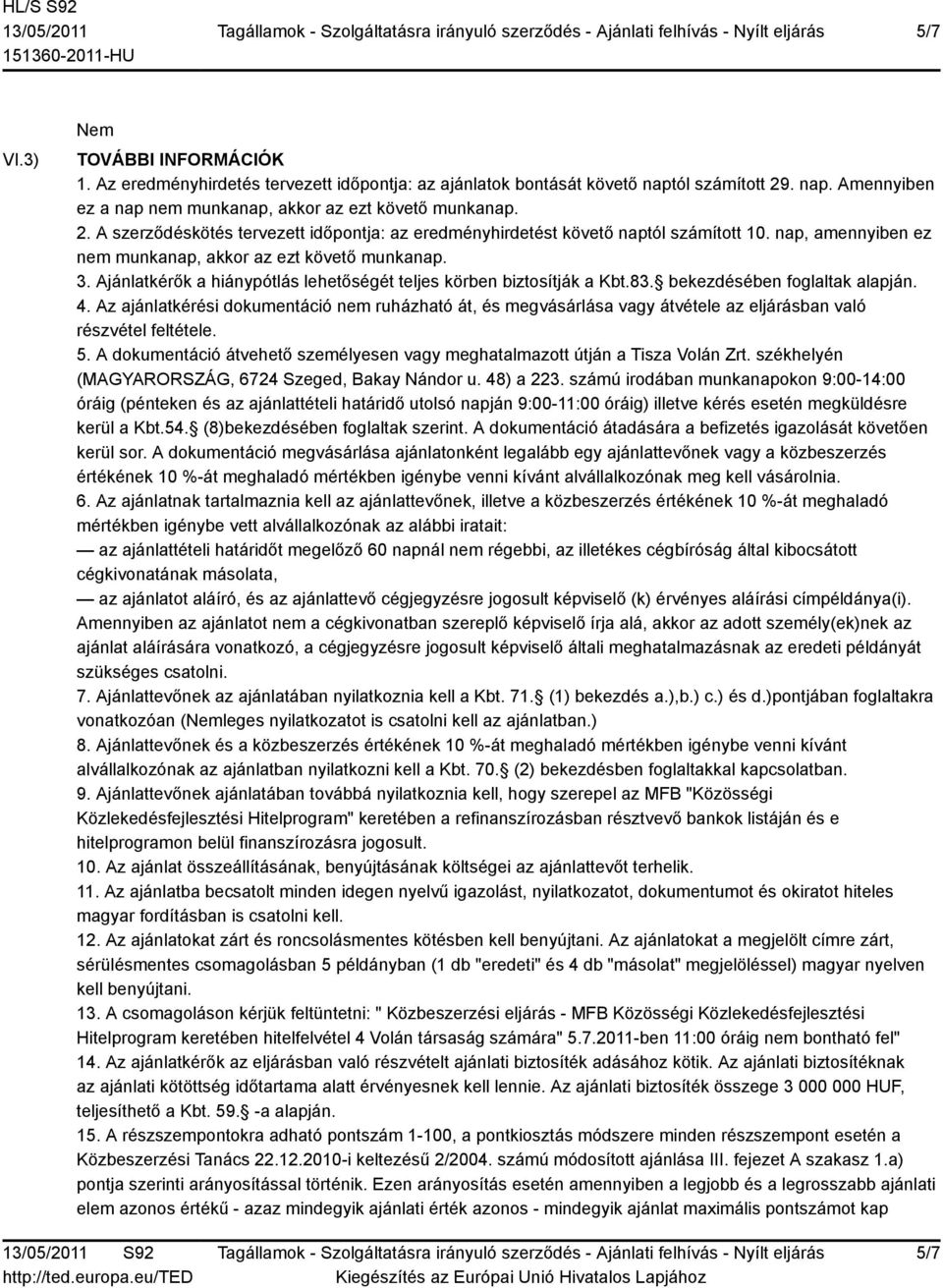 nap, amennyiben ez nem munkanap, akkor az ezt követő munkanap. 3. Ajánlatkérők a hiánypótlás lehetőségét teljes körben biztosítják a Kbt.83. bekezdésében foglaltak alapján. 4.