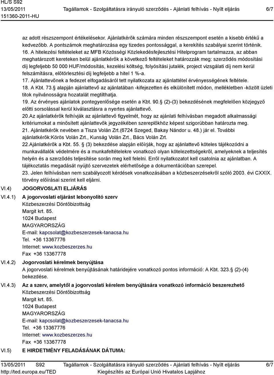 A hitelezési feltételeket az MFB Közösségi Közlekedésfejlesztési Hitelprogram tartalmazza, az abban meghatározott kereteken belül ajánlatkérők a következő feltételeket határozzák meg: szerződés