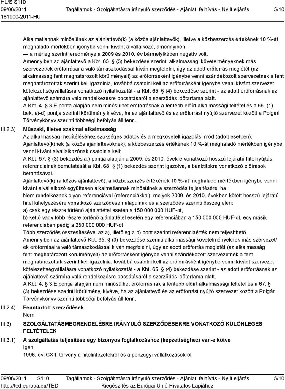 (3) bekezdése szerinti alkalmassági követelményeknek más szervezet/ek erőforrásaira való támaszkodással kíván megfelelni, úgy az adott erőforrás meglétét (az alkalmasság fent meghatározott