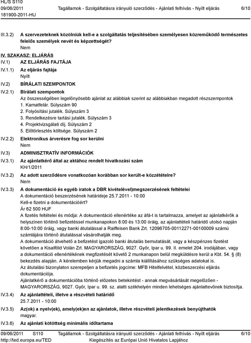 IV.3.1) IV.3.2) IV.3.3) IV.3.4) IV.3.5) IV.3.6) Az eljárás fajtája Nyílt BÍRÁLATI SZEMPONTOK Bírálati szempontok Az összességében legelőnyösebb ajánlat az alábbiak szerint az alábbiakban megadott részszempontok 1.