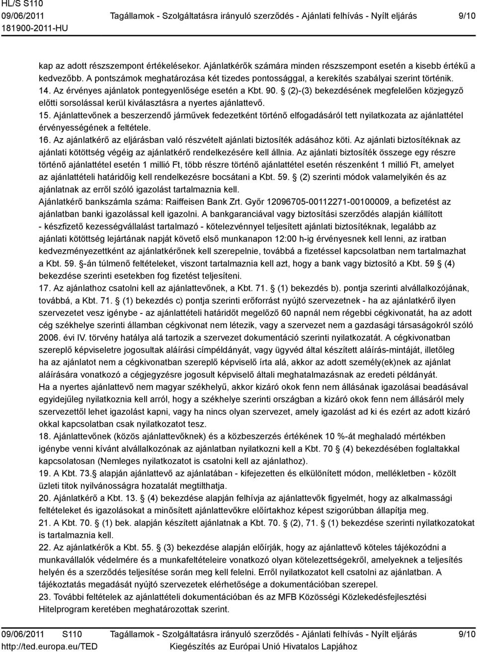 (2)-(3) bekezdésének megfelelően közjegyző előtti sorsolással kerül kiválasztásra a nyertes ajánlattevő. 15.