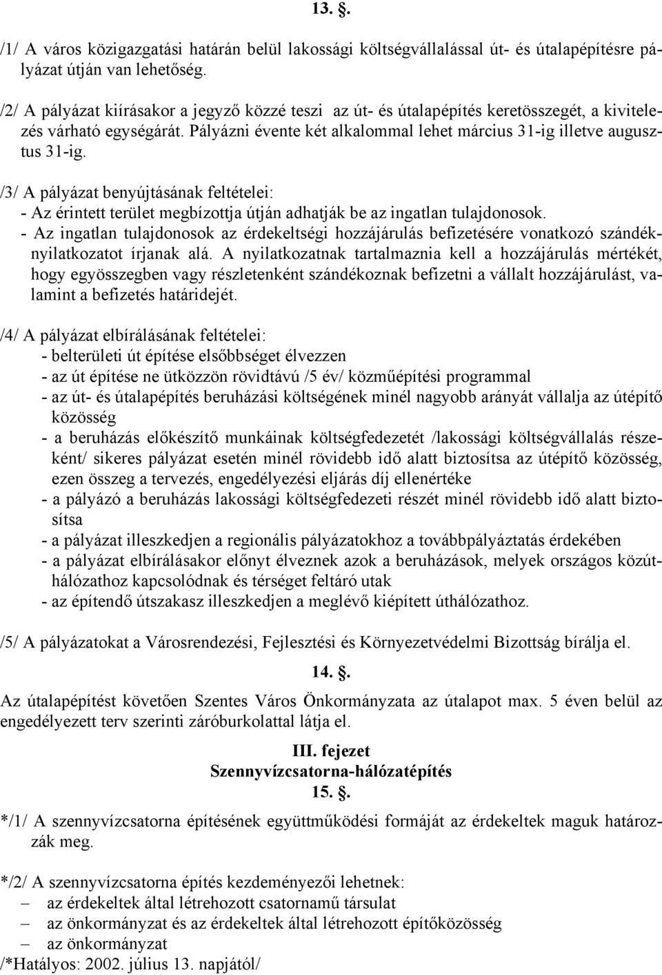 /3/ A pályázat benyújtásának feltételei: - Az érintett terület megbízottja útján adhatják be az ingatlan tulajdonosok.