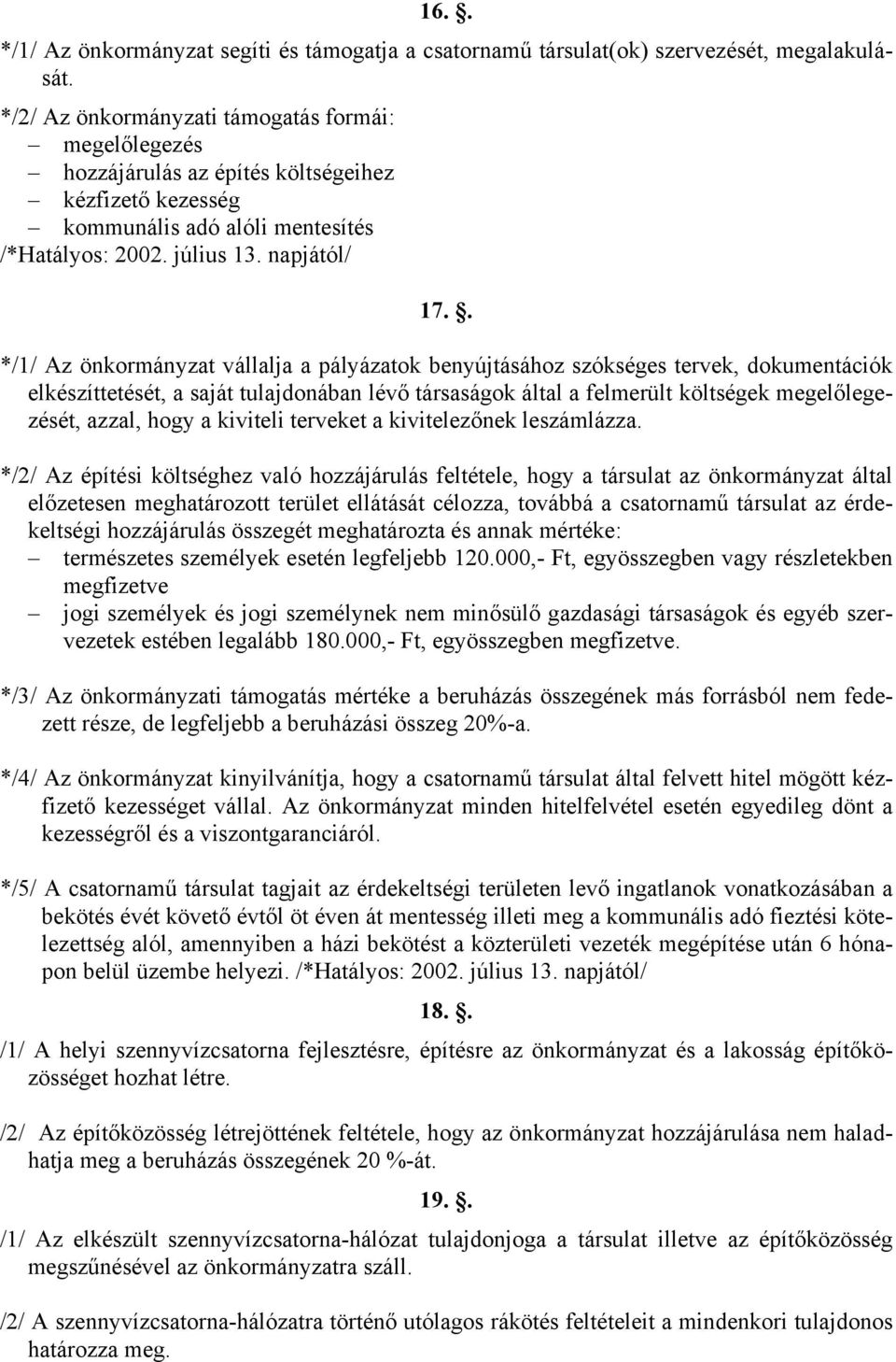 . */1/ Az önkormányzat vállalja a pályázatok benyújtásához szókséges tervek, dokumentációk elkészíttetését, a saját tulajdonában lévő társaságok által a felmerült költségek megelőlegezését, azzal,