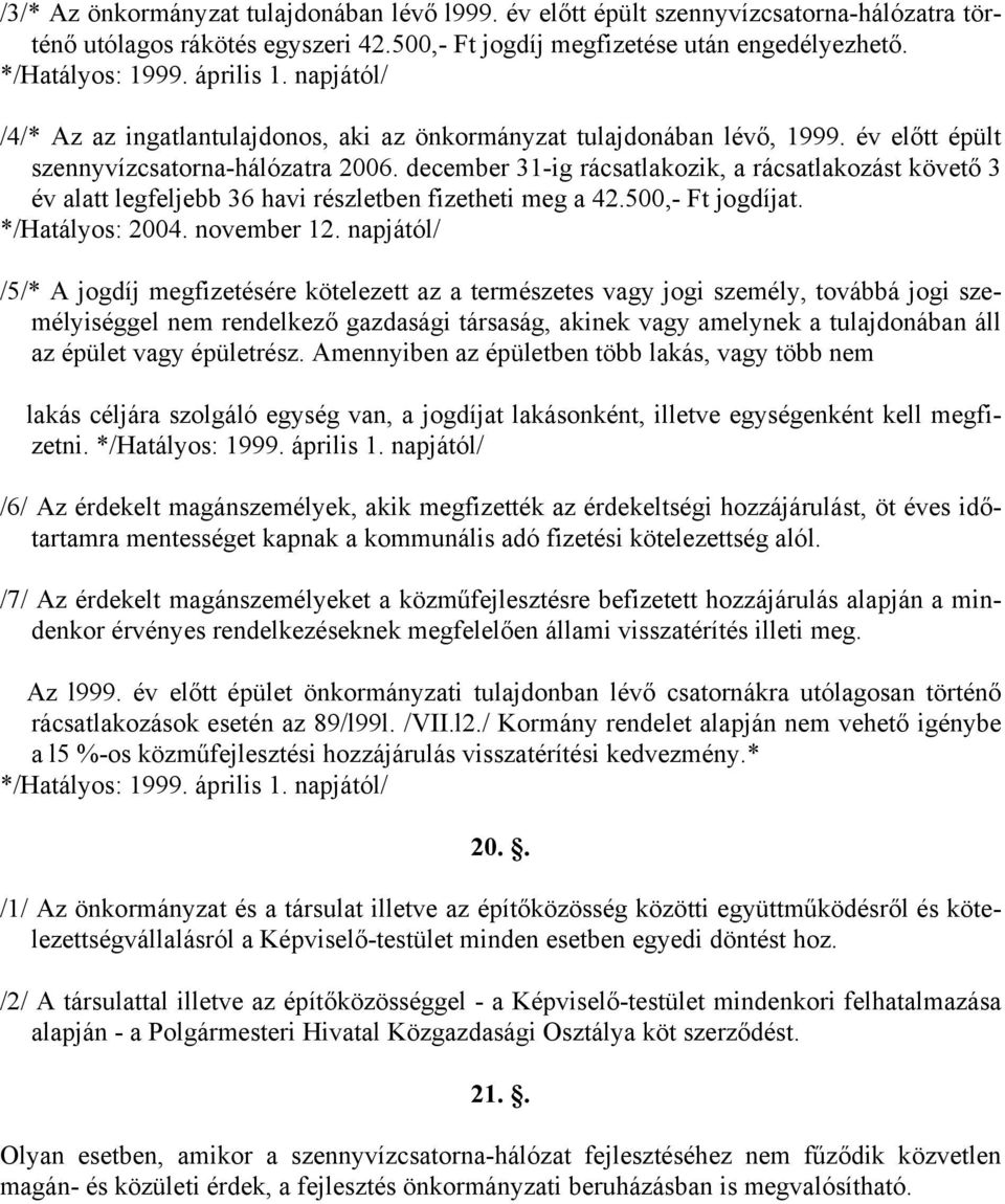 december 31-ig rácsatlakozik, a rácsatlakozást követő 3 év alatt legfeljebb 36 havi részletben fizetheti meg a 42.500,- Ft jogdíjat. */Hatályos: 2004. november 12.