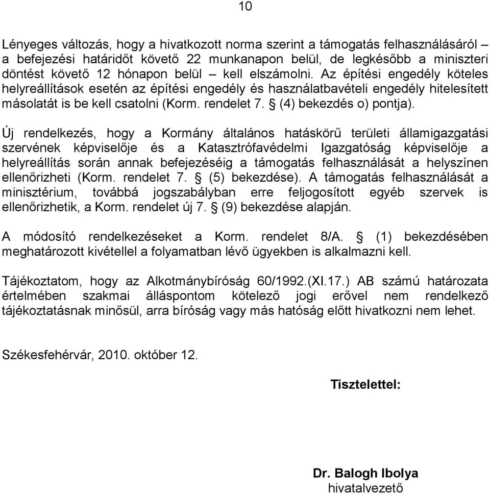 Új rendelkezés, hogy a Kormány általános hatáskörű területi államigazgatási szervének képviselője és a Katasztrófavédelmi Igazgatóság képviselője a helyreállítás során annak befejezéséig a támogatás