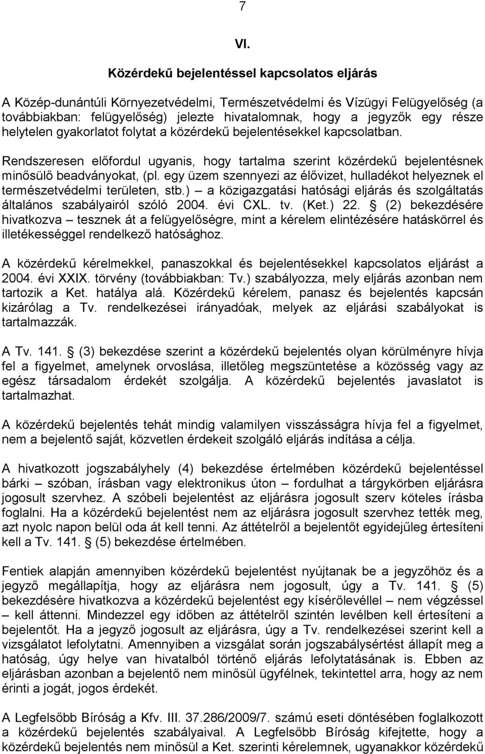 egy üzem szennyezi az élővizet, hulladékot helyeznek el természetvédelmi területen, stb.) a közigazgatási hatósági eljárás és szolgáltatás általános szabályairól szóló 2004. évi CXL. tv. (Ket.) 22.