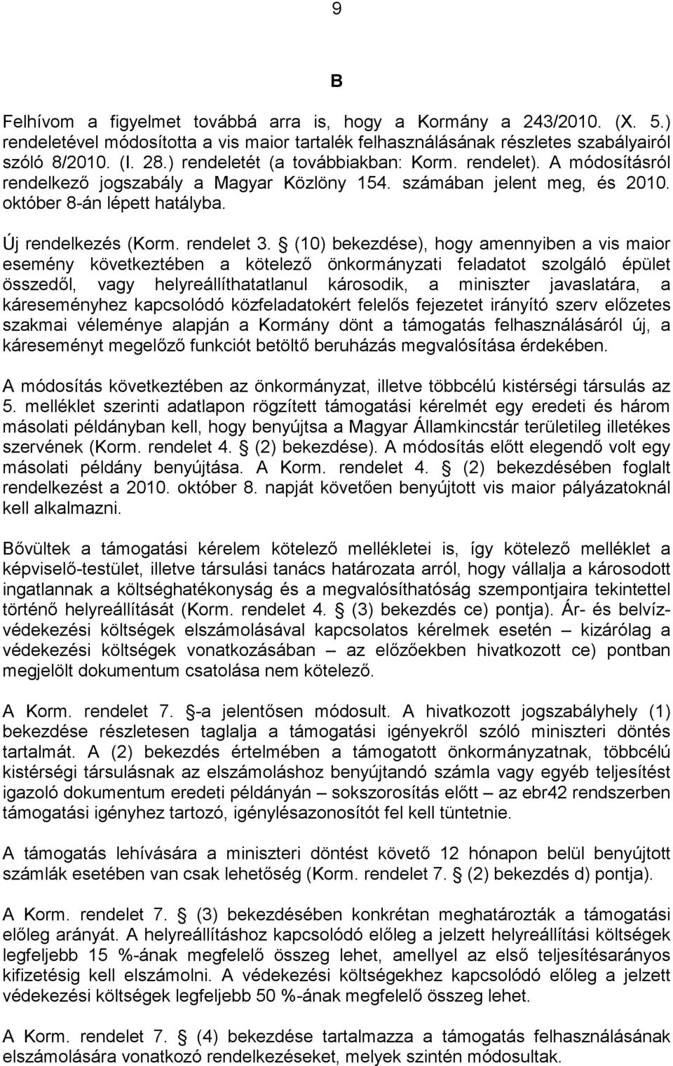 (10) bekezdése), hogy amennyiben a vis maior esemény következtében a kötelező önkormányzati feladatot szolgáló épület összedől, vagy helyreállíthatatlanul károsodik, a miniszter javaslatára, a