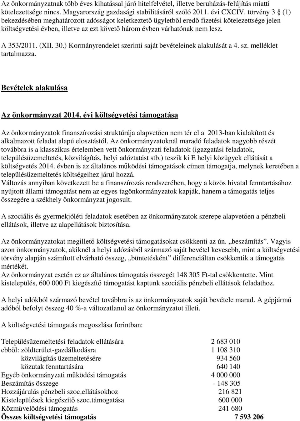 (XII. 30.) Kormányrendelet szerinti saját bevételeinek alakulását a 4. sz. melléklet tartalmazza. Bevételek alakulása Az önkormányzat 2014.